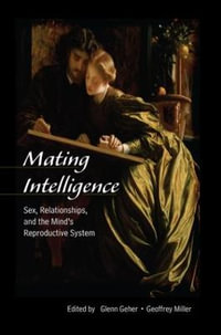 Mating Intelligence : Sex, Relationships, and the Mind's Reproductive System - Glenn Geher