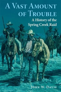 A Vast Amount of Trouble : A History of the Spring Creek Raid - John W. Davis