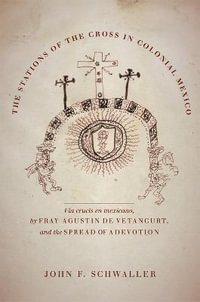 The Stations of the Cross in Colonial Mexico : The Via crucis en mexicano by Fray Agustin de Vetancurt and the Spread of a Devotion - John F. Schwaller