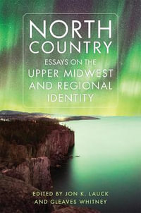 North Country : Essays on the Upper Midwest and Regional Identity - Jon K. Lauck