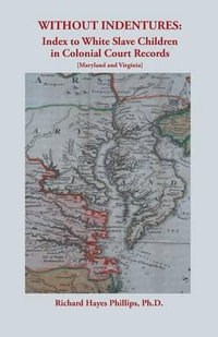 Without Indentures : Index to White Slave Children in Colonial Court Records [Maryland and Virginia] - Richard Hayes Phillips