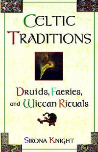 Celtic Traditions : Shamans, Druids, Faeries, and Wiccan Rituals - Sirona Knight