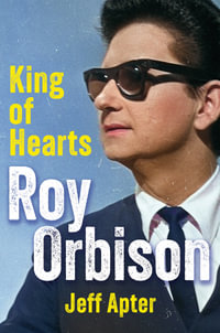 Roy Orbison : King of Hearts - Jeff Apter