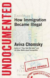 Undocumented : How Immigration Became Illegal - Aviva Chomsky