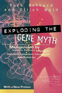Exploding The Gene Myth : How Genetic Information Is Produced and Manipulated by Scientists, Physicians, Employers, Insurance Companies, Educato - Ruth Hubbard