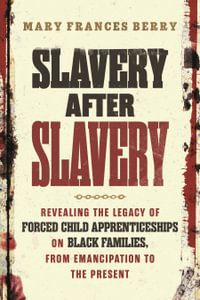 Slavery After Slavery : Revealing the Legacy of Forced Child Apprenticeships on Black Families, from Emancipation to the Present - MARY FRANCES BERRY
