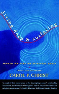 Diving Deep & Surfacing : Women Writers on Spiritual Quest - Carol P. Christ