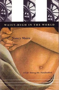 Waist-High In The World : A Life Among the Nondisabled - Nancy Mairs