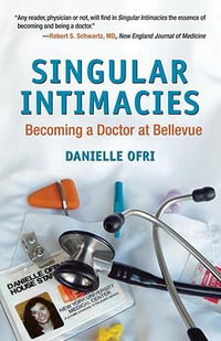 Singular Intimacies : Becoming a Doctor at Bellevue - Danielle Ofri