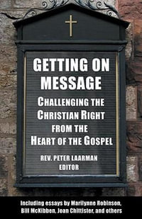 Getting On Message : Challenging the Christian Right from the Heart of the Gospel - PETER LAARMAN
