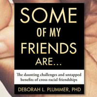 Some of My Friends Are. : The Daunting Challenges and Untapped Benefits of Cross-Racial Friendships - Deborah Plummer