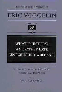What is History? and Other Late Unpublished Writings (CW28) : Collected Work of Eric Voegelin Vol 28 - Eric Voegelin