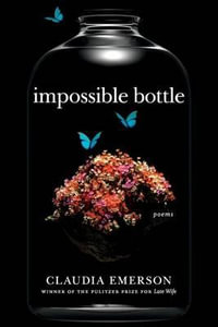 Impossible Bottle : Poems - Claudia Emerson