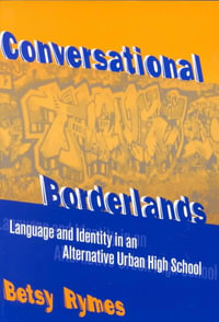 Conversational Borderlands : Language and Identity in an Alternative Urban High School - Betsy Rymes