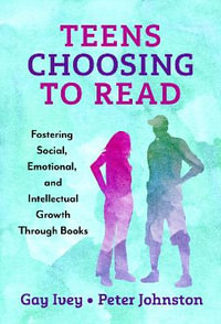 Teens Choosing to Read : Fostering Social, Emotional, and Intellectual Growth Through Books - Gay Ivey