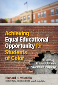 Achieving Equal Educational Opportunity for Students of Color : Disrupting Structural Racism-An American Imperative - Richard R. Valencia