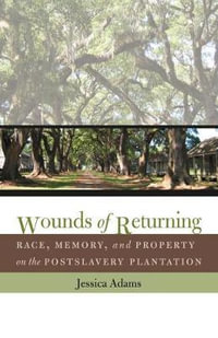 Wounds of Returning : Race, Memory, and Property on the Postslavery Plantation - Jessica Adams