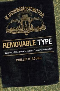 Removable Type : Histories of the Book in Indian Country, 1663-1880 - Phillip H. Round