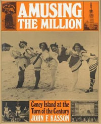Amusing the Million : Coney Island at the Turn of the Century - John F. Kasson
