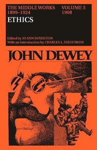The Middle Works of John Dewey, Volume 5, 1899-1924 : Ethics, 1908 - John Dewey