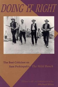 Doing It Right : The Best Criticism on Sam Peckinpah's the Wild Bunch - Michael Bliss