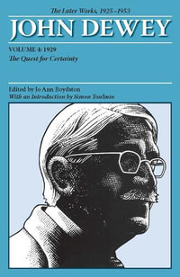 The Later Works of John Dewey, Volume 4, 1925 - 1953 : 1929: The Quest for Certainty - John Dewey