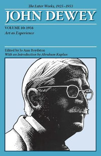 The Collected Works of John Dewey v. 10; 1934, Art as Experience : The Later Works, 1925-1953 - John Dewey