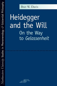 Heidegger and the Will : On the Way to Gelassenheit - Bret W. Davis