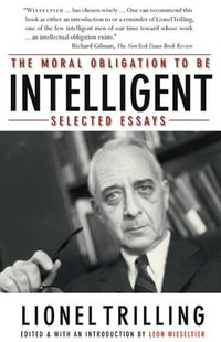 The Moral Obligation To Be Intelligent : Selected Essays - Lionel Trilling