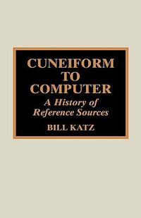 Cuneiform to Computer : A History of Reference Sources - William A. Katz
