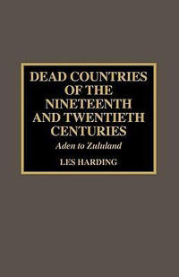 Dead Countries of the Nineteenth and Twentieth Centuries : Aden to Zululand - Les Harding