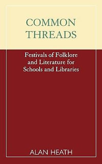 Common Threads : Festivals of Folklore and Literature for Schools and Libraries - Alan Heath