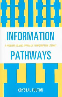 Information Pathways : A Problem-Solving Approach to Information Literacy - Crystal Fulton