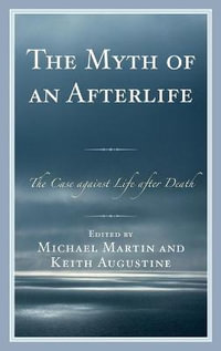 The Myth of an Afterlife : The Case against Life After Death - Keith Augustine