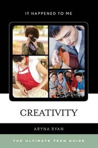 Creativity : The Ultimate Teen Guide - Aryna Ryan