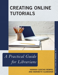 Creating Online Tutorials : A Practical Guide for Librarians - Hannah Gascho Rempel