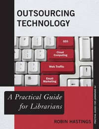 Outsourcing Technology : A Practical Guide for Librarians - Robin Hastings