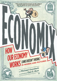 Economix : How Our Economy Works (and Doesn't Work),  in Words and Pictures - Michael Goodwin
