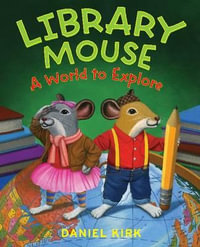 Library Mouse : a World to Explore - Daniel Kirk