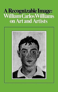 A Recognizable Image : William Carlos Williams on Art and Artists - William Carlos Williams