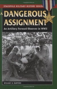 A Dangerous Assignment : An Artillery Forward Observer in World War II - William B. Hanford