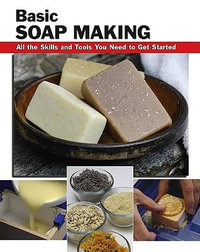 Basic Soap Making : All the Skills and Tools You Need to Get Started - Elizabeth Letcavage