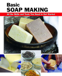 Basic Soap Making : All the Skills and Tools You Need to Get Started - Elizabeth Letcavage