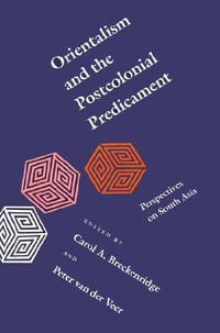 Orientalism and the Postcolonial Predicament : Perspectives on South Asia - Carol A. Breckenridge