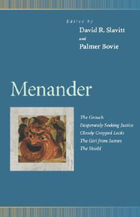 Menander : The Grouch, Desperately Seeking Justice, Closely Cropped Locks, the Girl from Samos, the Shield - Menander