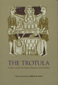 The Trotula : An English Translation of the Medieval Compendium of Women's Medicine - Monica H. Green