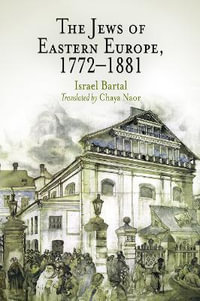 The Jews of Eastern Europe, 1772-1881 : Jewish Culture and Contexts - Israel Bartal