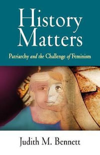 History Matters : Patriarchy and the Challenge of Feminism - Judith M. Bennett