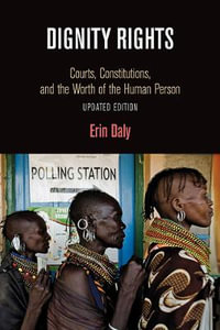 Dignity Rights : Courts, Constitutions, and the Worth of the Human Person - Erin Daly
