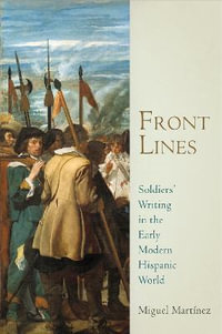 Front Lines : Soldiers' Writing in the Early Modern Hispanic World - Miguel Martinez